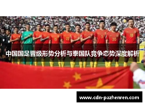 中国国足晋级形势分析与泰国队竞争态势深度解析