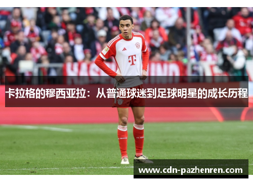 卡拉格的穆西亚拉：从普通球迷到足球明星的成长历程