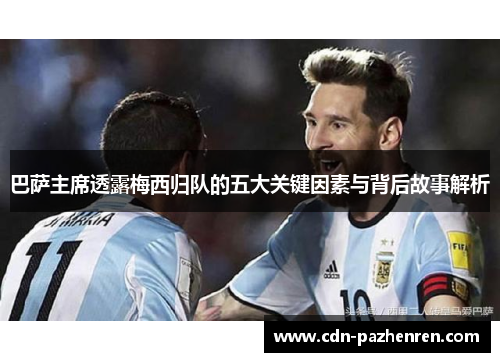 巴萨主席透露梅西归队的五大关键因素与背后故事解析