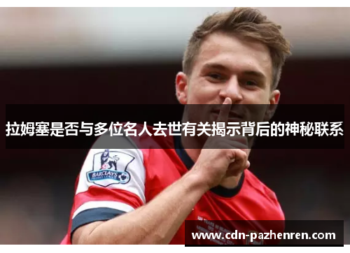 拉姆塞是否与多位名人去世有关揭示背后的神秘联系