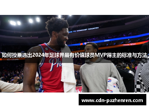 如何投票选出2024年足球界最有价值球员MVP得主的标准与方法