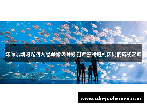 珠海乐动时光四大冠军秘诀揭秘 打造独特胜利法则的成功之道