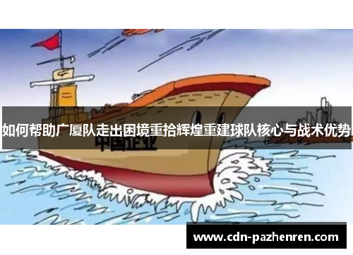 如何帮助广厦队走出困境重拾辉煌重建球队核心与战术优势
