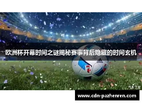 欧洲杯开幕时间之谜揭秘赛事背后隐藏的时间玄机