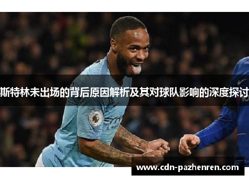 斯特林未出场的背后原因解析及其对球队影响的深度探讨