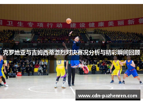 克罗地亚与吉姆西蒂激烈对决赛况分析与精彩瞬间回顾
