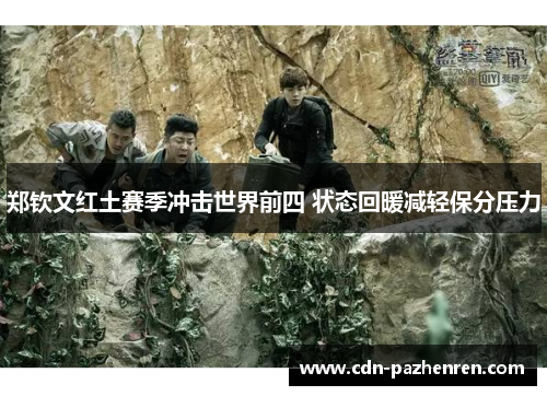郑钦文红土赛季冲击世界前四 状态回暖减轻保分压力