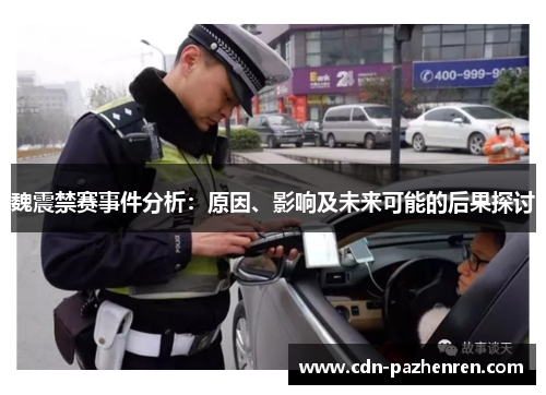魏震禁赛事件分析：原因、影响及未来可能的后果探讨