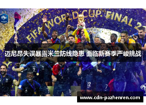 迈尼昂失误暴露米兰防线隐患 面临新赛季严峻挑战