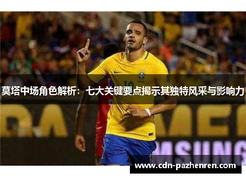莫塔中场角色解析：七大关键要点揭示其独特风采与影响力