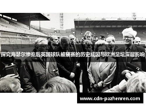 探究海瑟尔惨案后英国球队被禁赛的历史成因与欧洲足坛深层影响