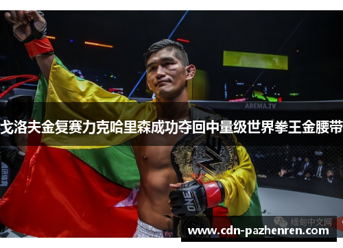 戈洛夫金复赛力克哈里森成功夺回中量级世界拳王金腰带