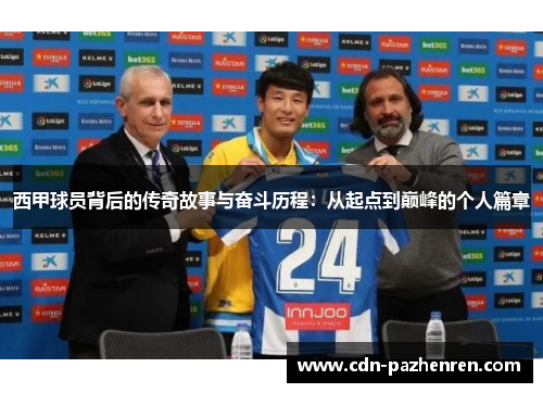 西甲球员背后的传奇故事与奋斗历程:从起点到巅峰的个人篇章 西甲球员背后的传奇故事与奋斗历程:从起点到巅峰的个人篇章