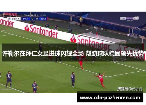 许勒尔在拜仁女足进球闪耀全场 帮助球队稳固领先优势 许勒尔在拜仁女足进球闪耀全场 帮助球队稳固领先优势
