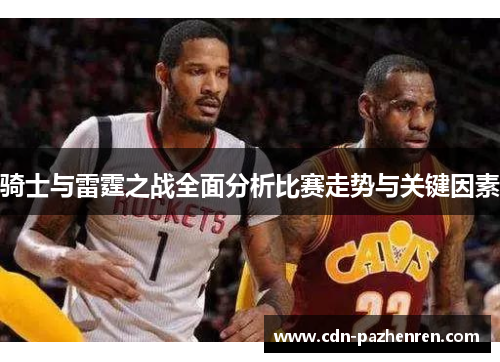 骑士与雷霆之战全面分析比赛走势与关键因素