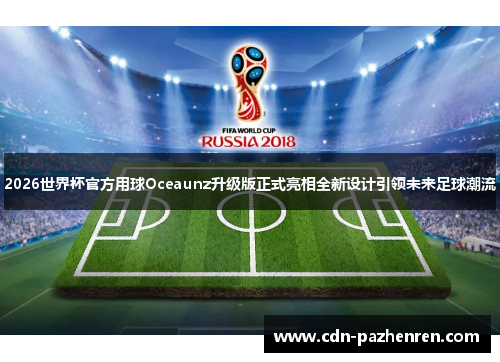 2026世界杯官方用球Oceaunz升级版正式亮相全新设计引领未来足球潮流